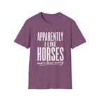 Apparently I Like Horses T-Shirt