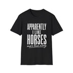 Apparently I Like Horses T-Shirt