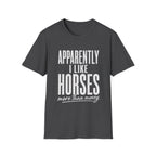 Apparently I Like Horses T-Shirt