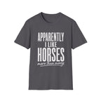 Apparently I Like Horses T-Shirt