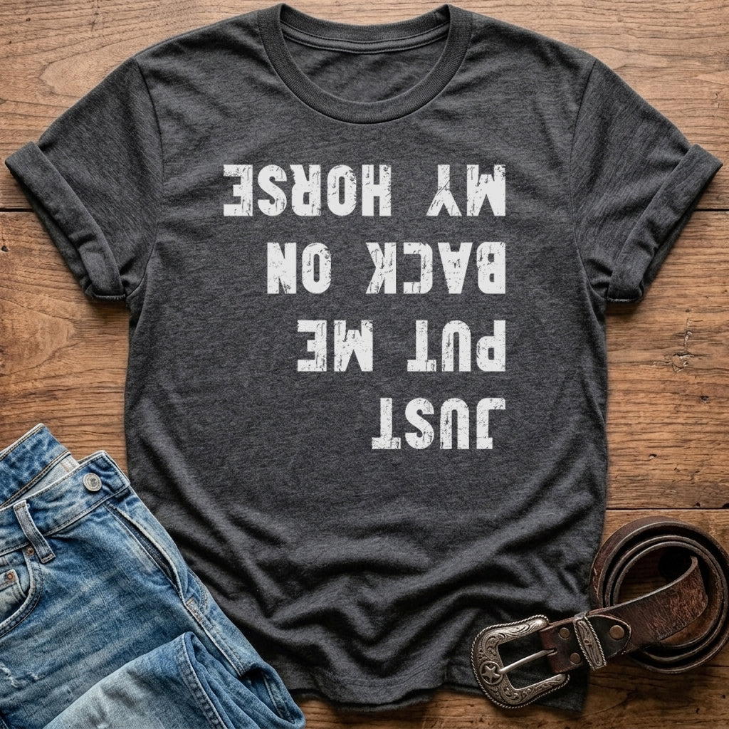 Just Put Me Back On My Horse T-Shirt