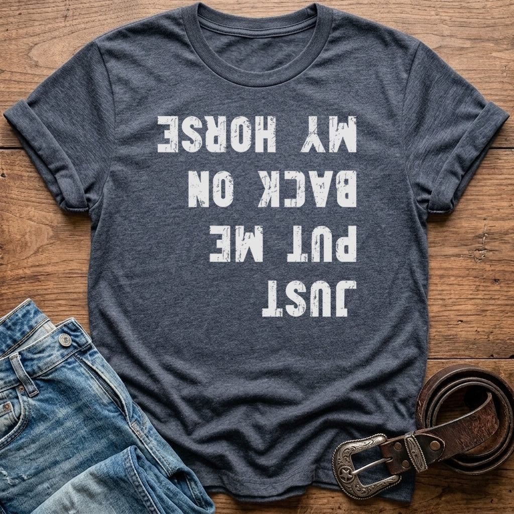 Just Put Me Back On My Horse T-Shirt